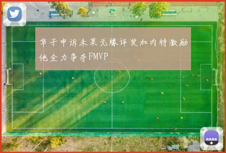 华子申诉未果无缘评奖加内特激励他全力争夺FMVP